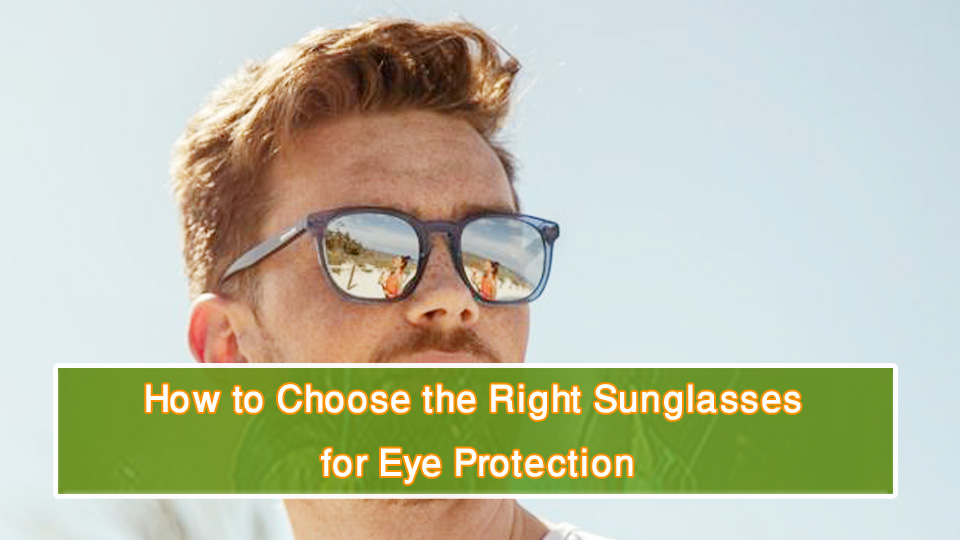 How to Choose the Right Sunglasses for Eye Protection